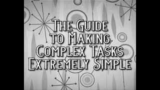 The Guide to making Complicated Taskes Extremely Simple