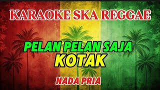 Karaoke ska reggae 🎷 Kotak - Pelan pelan saja