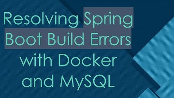 Resolving Spring Boot Build Errors with Docker and MySQL