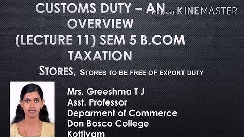 CUSTOMS DUTY - AN OVERVIEW (LECTURE 11)SEM 5 B.COM TAXATION - STORES TO BE FREE OF EXPORT DUTY.