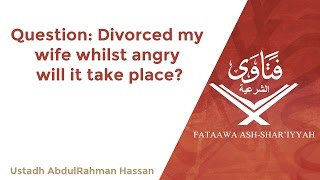 Divorced my wife whilst angry will it take place? || Ustadh AbdulRahman Hassan