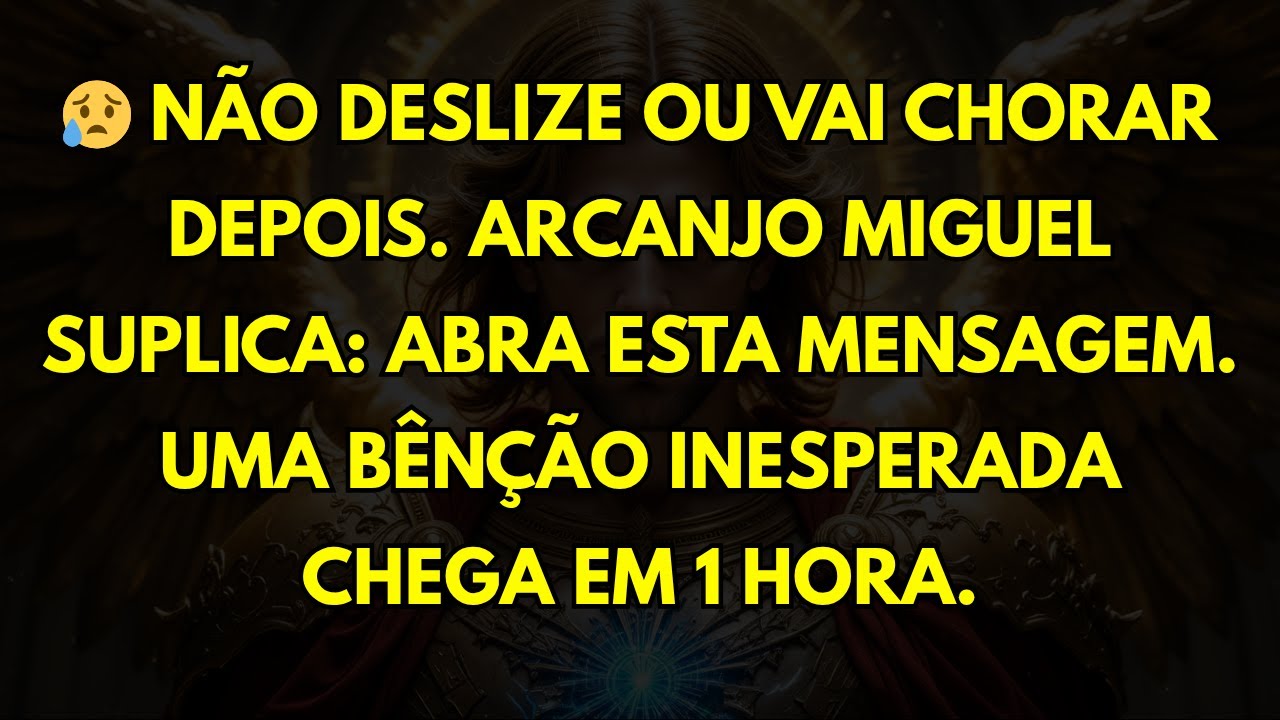 😥 NÃO DESLIZE OU VAI CHORAR DEPOIS. ARCANJO MIGUEL SUPLICA: ABRA ESTA MENSAGEM. UMA BÊNÇÃO INESPERAD