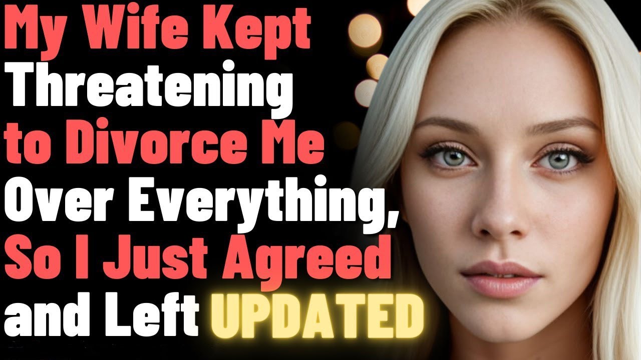 My Wife Kept Threatening to Divorce Me Over Everything, So I Just