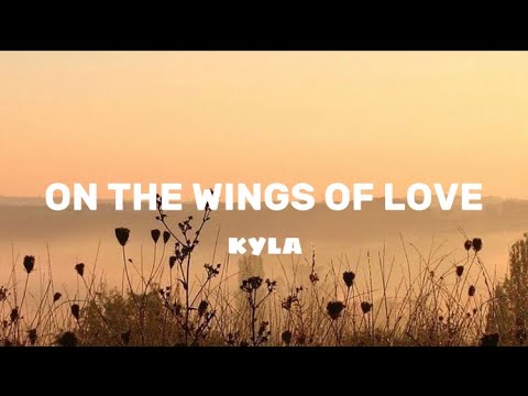 ON THE WINGS OF LOVE   KYLA LYRICS