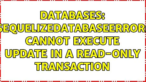 Databases: SequelizeDatabaseError: cannot execute UPDATE in a read-only transaction