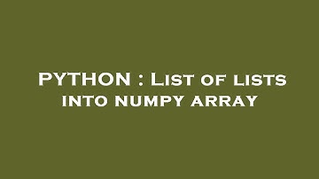 PYTHON : List of lists into numpy array