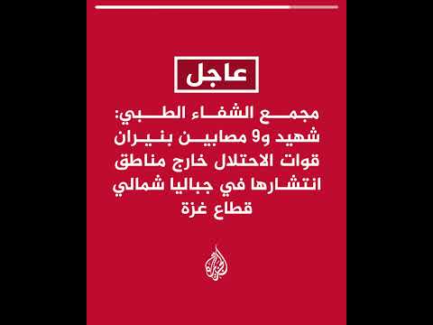 مجمع الشفاء الطبي: شهيد و9 مصابين بنيران قوات الاحتلال خارج مناطق انتشارها في جباليا شمالي قطاع غزة