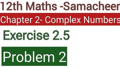 Class 12 Samacheer maths-Chapter 2 complex numbers Exercise 2.5 Problem 2