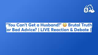 You Can't Get a Husband! 😳 Brutal Truth or Bad Advice | LIVE Reaction & Debate | 📱