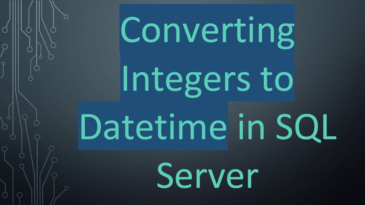 Converting Integers to Datetime in SQL Server