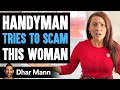 Handyman TRIES TO SCAM Woman, He Instantly Regrets It | Dhar Mann