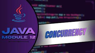 JAVA PROGRAMMING | Module 12 - Concurrency Basics