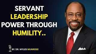 Dr. Myles Munroe | Servant Leadership: The Power of Humility That Transforms Lives