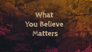 What You Believe matters  October 24 2021