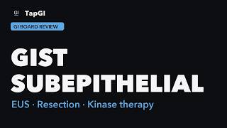 3.16 GIST and Subepithelial Neoplasms | GI Board Review | TapGI 3.16 GIST and Subepithelial Neoplasms | GI Board Review | TapGI
