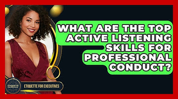 What Are The Top Active Listening Skills For Professional Conduct? - Etiquette for Executives