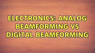 Electronics: Analog beamforming vs digital beamforming