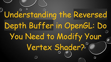 Understanding the Reversed Depth Buffer in OpenGL: Do You Need to Modify Your Vertex Shader?