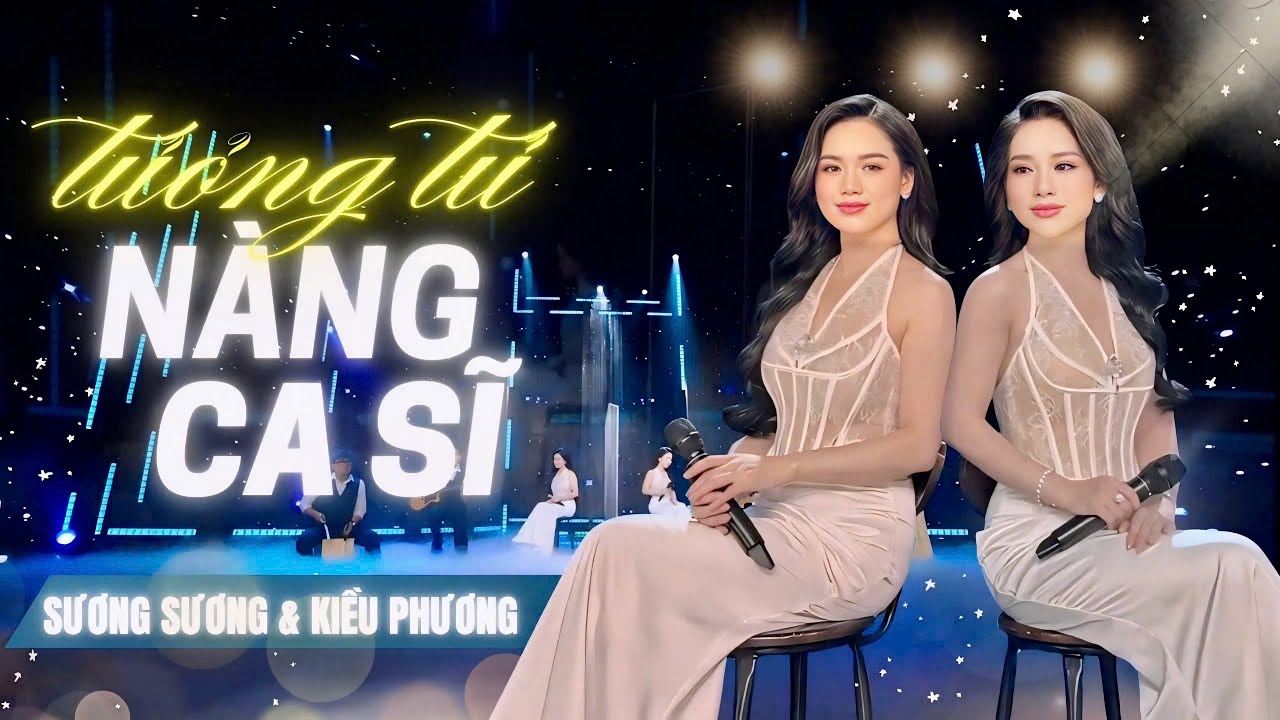 TƯƠNG TƯ NÀNG CA SĨ II  SƯƠNG SƯƠNG & KIỀU PHƯƠNG