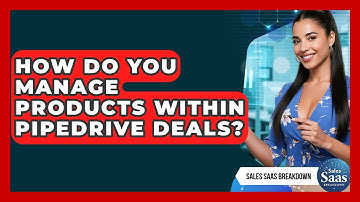 How Do You Manage Products Within Pipedrive Deals? - Sales Saas Breakdown