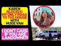 KAREN BLOCKED MY ONLY ROAD TO THE HOUSE WITH HUGE VAN! I Am the Owner of this Land r/EntitledPeople