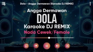 Karaoke Dola - Angga Dermawan (Versi DJ REMIX) Nada Cewek/Female - Lirik Tanpa Vokal