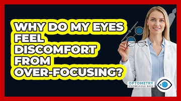 Why Do My Eyes Feel Discomfort From Over-focusing? - Optometry Knowledge Base