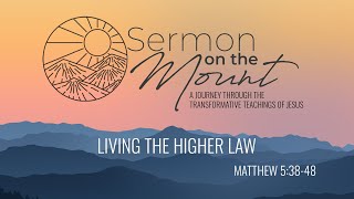 “Living the Higher Law” from Sermon on the Mount (Matthew 5:38-48)