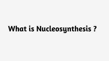 What is Nucleosynthesis  ?