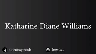 How To Pronounce Katharine Diane Williams