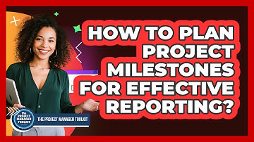 How To Plan Project Milestones For Effective Reporting?