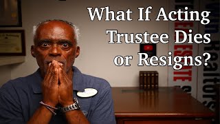 What If Acting Trustee Dies, Resigns or Can No Longer Be The Trustee?