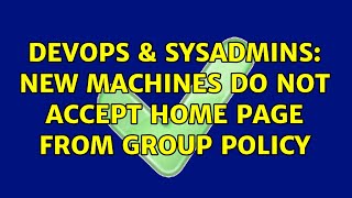 DevOps & SysAdmins: New machines do not accept home page from Group Policy