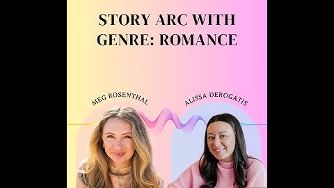 Architecture of Story: Story Arc Within Genre-- Romance ft. Alissa DeRogatis