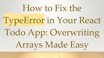 How to Fix the TypeError in Your React Todo App: Overwriting Arrays Made Easy
