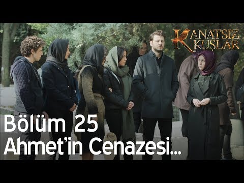 Kanatsız Kuşlar 25. Bölüm - Ahmet'in cenazesi...