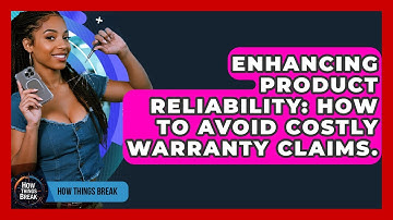 Enhancing Product Reliability: How To Avoid Costly Warranty Claims. - How Things Break