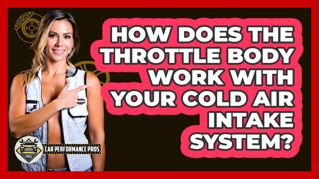 How Does The Throttle Body Work With Your Cold Air Intake System? - Car Performance Pros