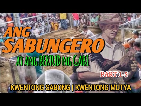 PART 1-5 | ANG SABUNGERO AT ANG BERTUD NG GABI (Kwentong Sabong, Kwentong Mutya)