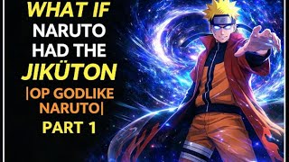 What if Naruto had the Jikuton Op godlike Naruro Part 1