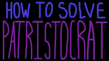 How To Solve A PATRISTOCRAT!!