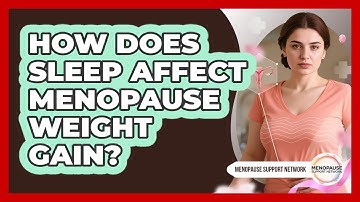 How Does Sleep Affect Menopause Weight Gain?