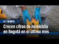 Crecen cifras de homicidio en Bogotá: En el último mes aumentó el 107% | El Tiempo