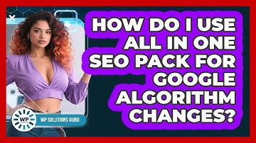 How Do I Use All In One SEO Pack For Google Algorithm Changes? - WP Solutions Guru