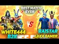 WHITE444,B2K VS RAISTAR,LAKA GAMER || BEST MATCH EVER || WHO WON??