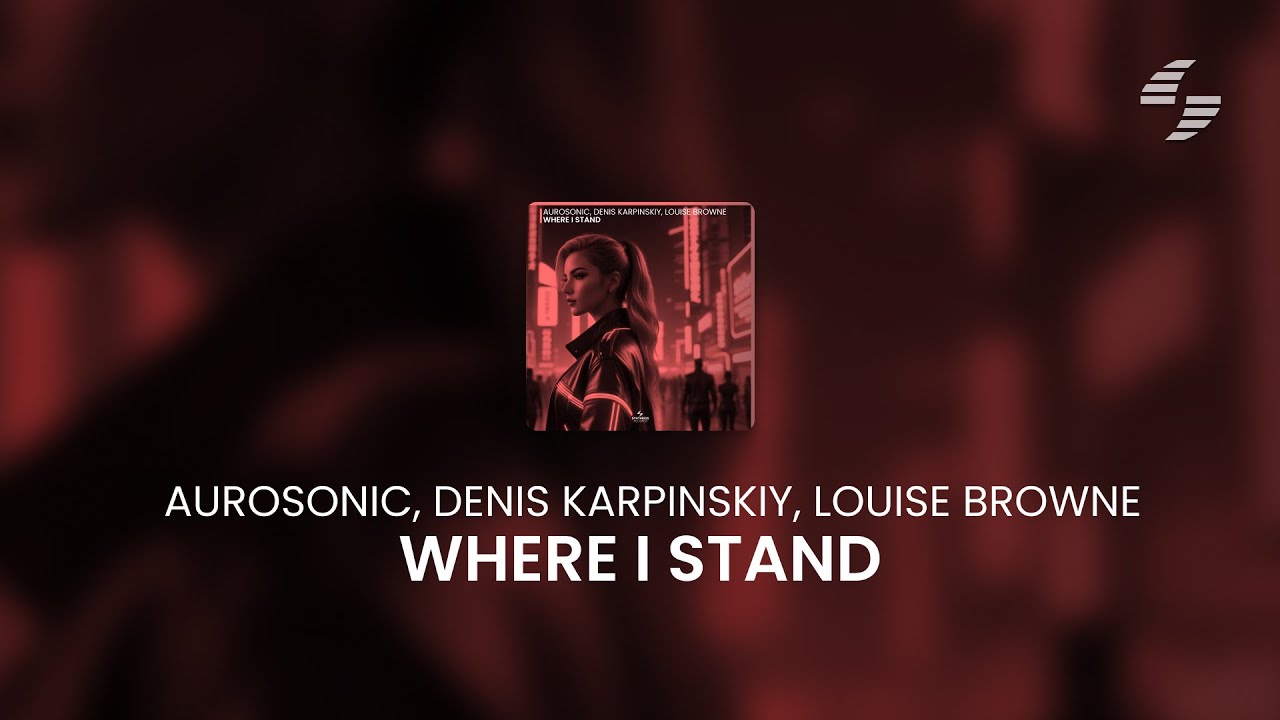 Aurosonic, Denis Karpinskiy, Louise Browne - Where I Stand [Synthbios Records]