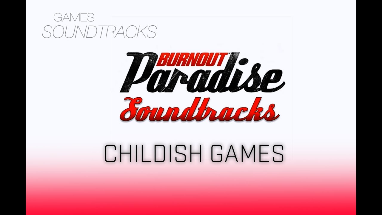 Burnout Paradise Soundtrack °55 Childish Games