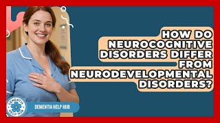 How Do Neurocognitive Disorders Differ From Neurodevelopmental Disorders? | Test