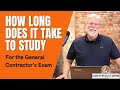 How long will it take to study for the general contractors license exam