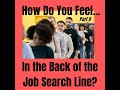 How do you feelin the back of the job search line